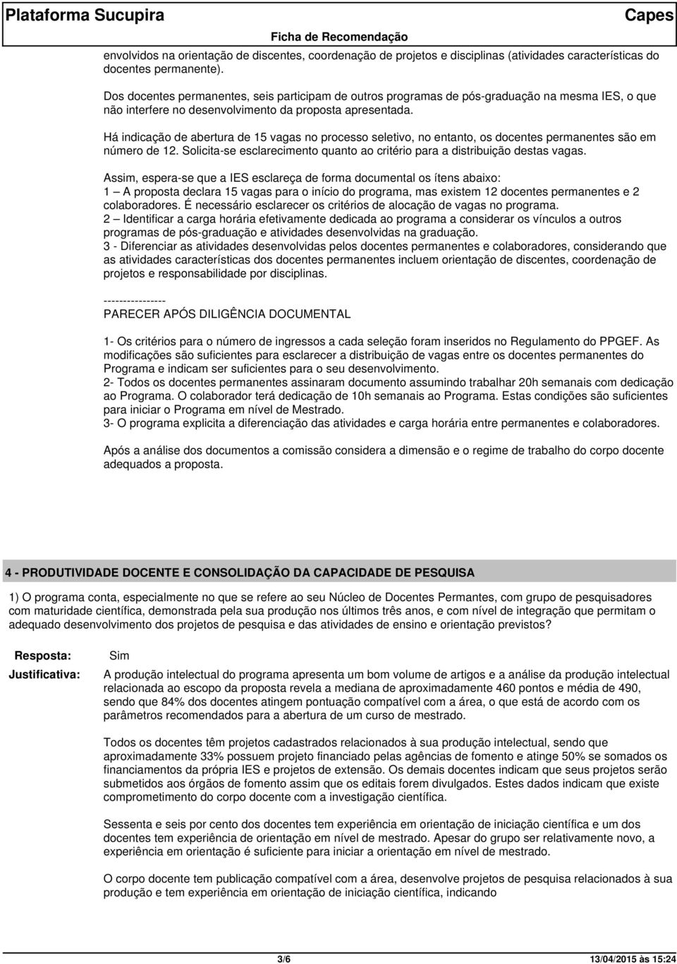 Há indicação de abertura de 15 vagas no processo seletivo, no entanto, os docentes permanentes são em número de 12. Solicita-se esclarecimento quanto ao critério para a distribuição destas vagas.