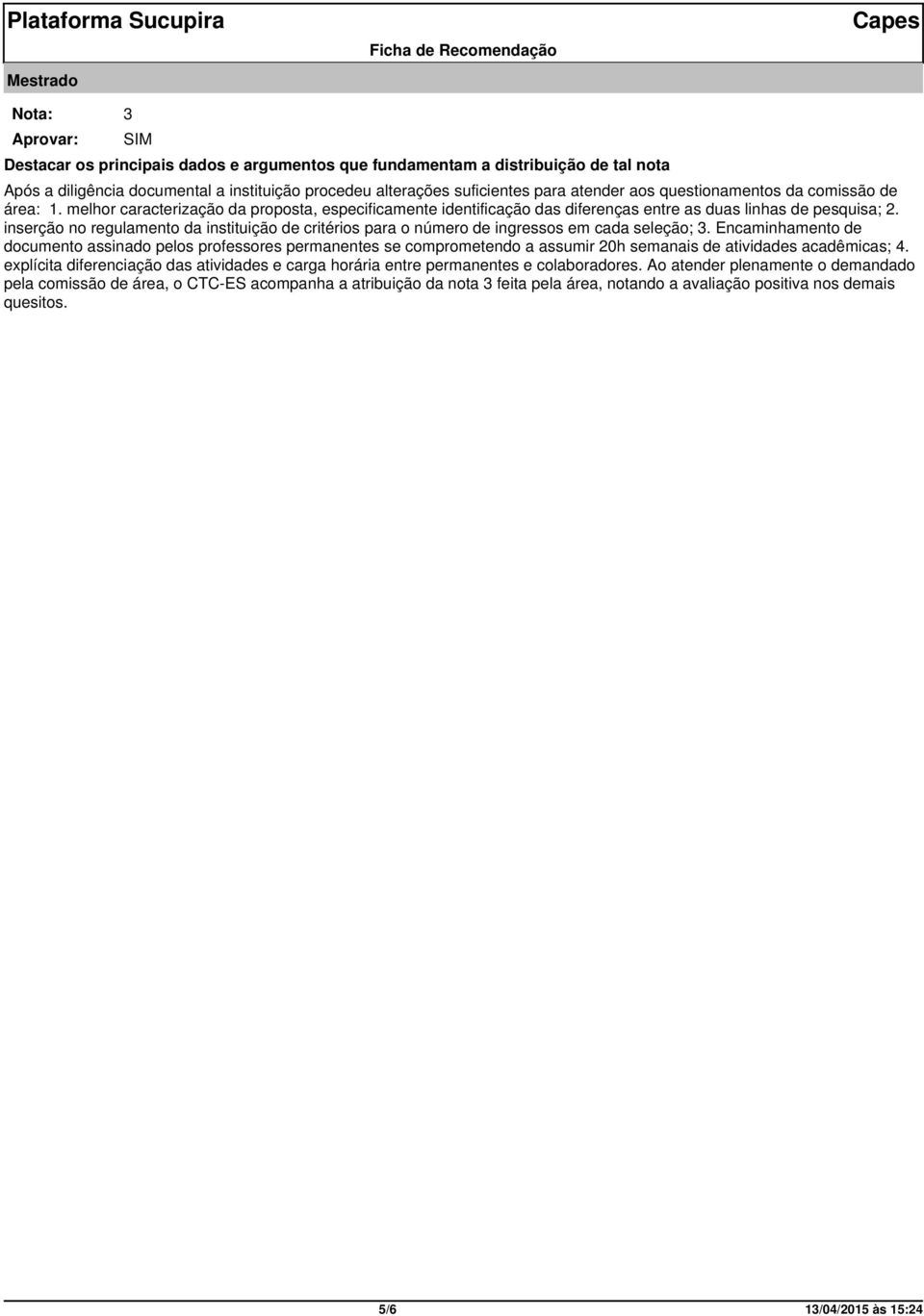 inserção no regulamento da instituição de critérios para o número de ingressos em cada seleção; 3.