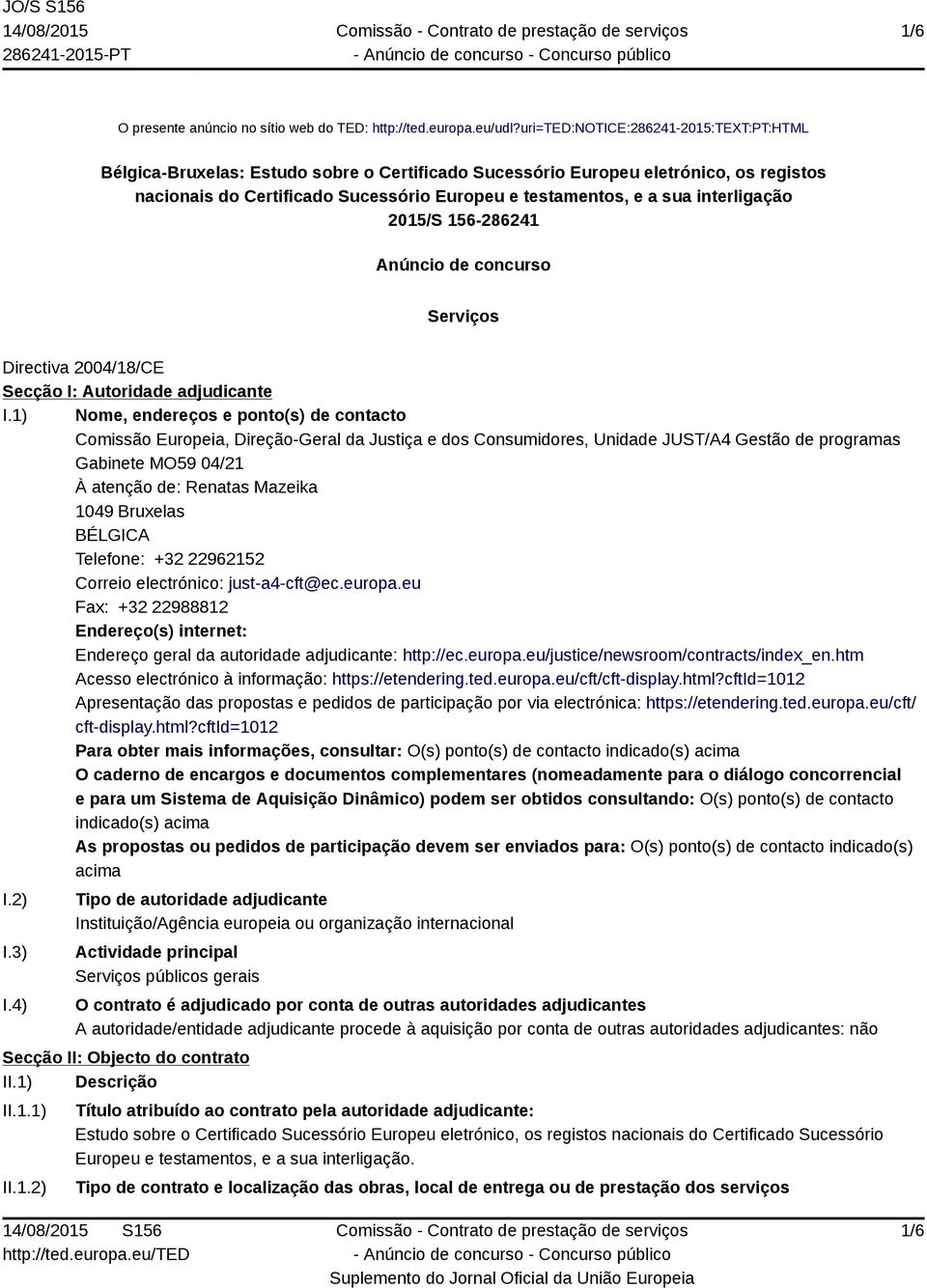 interligação 2015/S 156-286241 Anúncio de concurso Serviços Directiva 2004/18/CE Secção I: Autoridade adjudicante I.