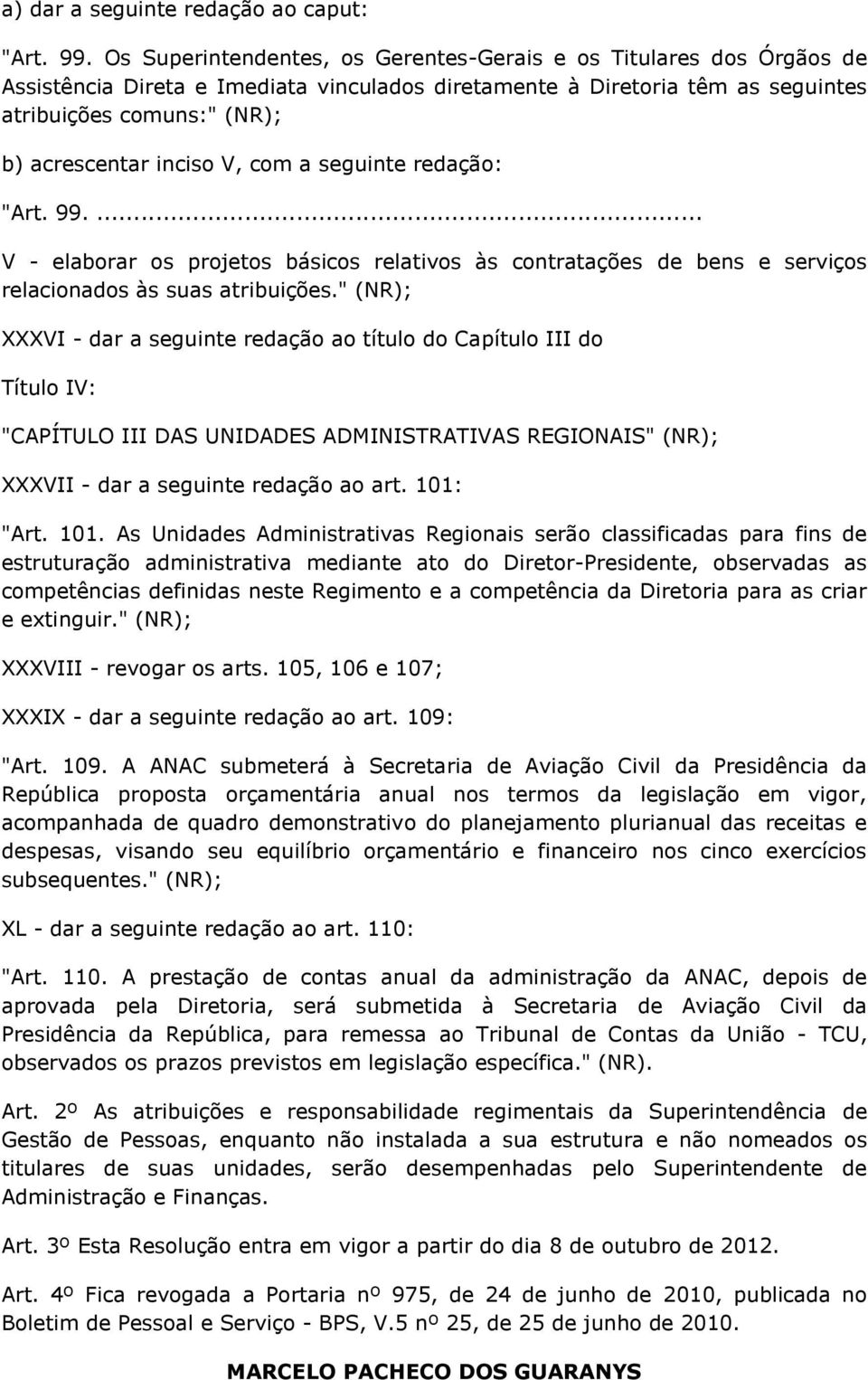 V, com a seguinte redação: "Art. 99.... V - elaborar os projetos básicos relativos às contratações de bens e serviços relacionados às suas atribuições.