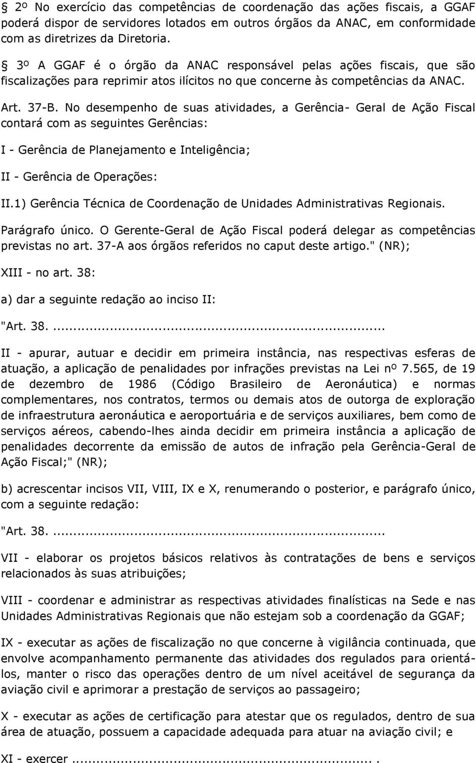 No desempenho de suas atividades, a Gerência- Geral de Ação Fiscal contará com as seguintes Gerências: I - Gerência de Planejamento e Inteligência; II - Gerência de Operações: II.