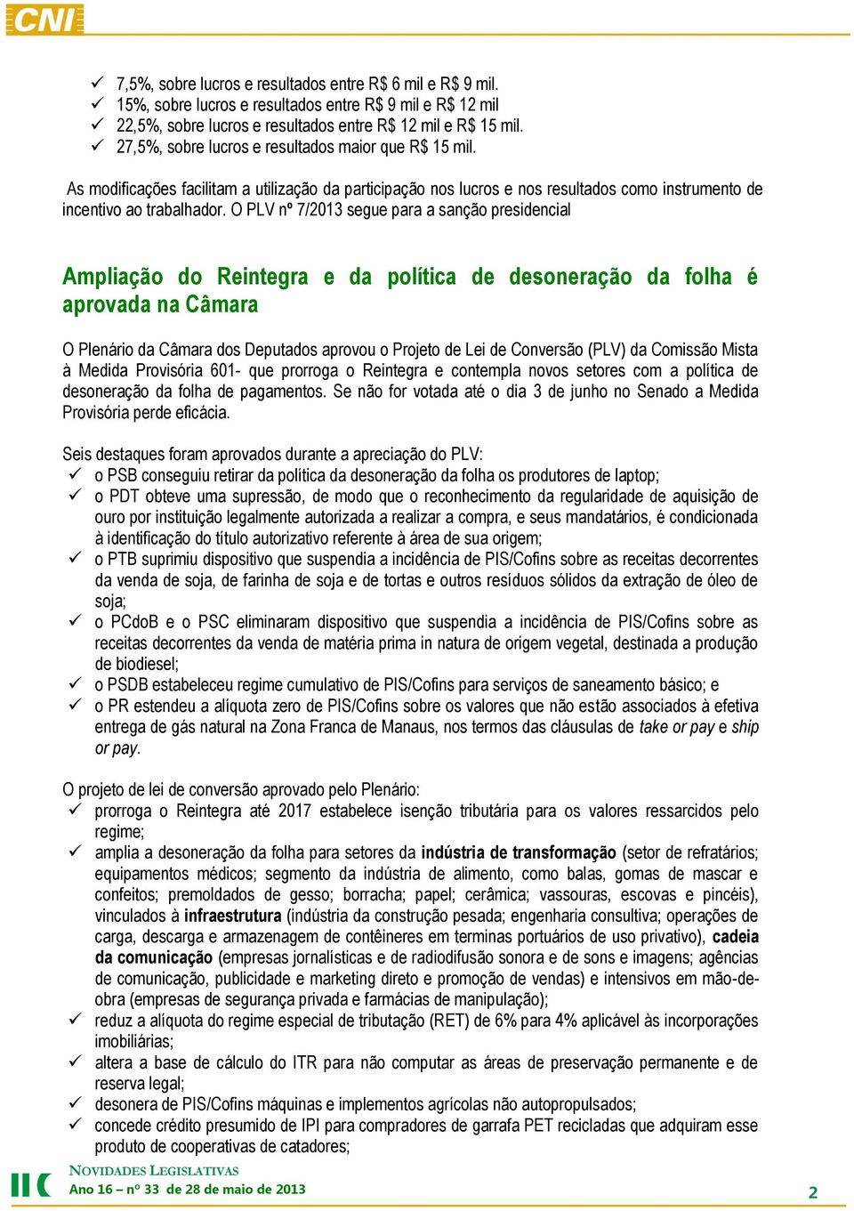 O PLV nº 7/2013 segue para a sanção presidencial Ampliação do Reintegra e da política de desoneração da folha é aprovada na Câmara O Plenário da Câmara dos Deputados aprovou o Projeto de Lei de