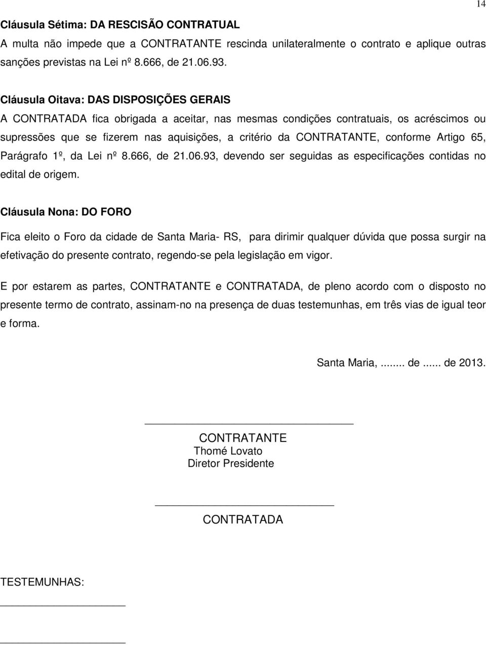 conforme Artigo 65, Parágrafo 1º, da Lei nº 8.666, de 21.06.93, devendo ser seguidas as especificações contidas no edital de origem.