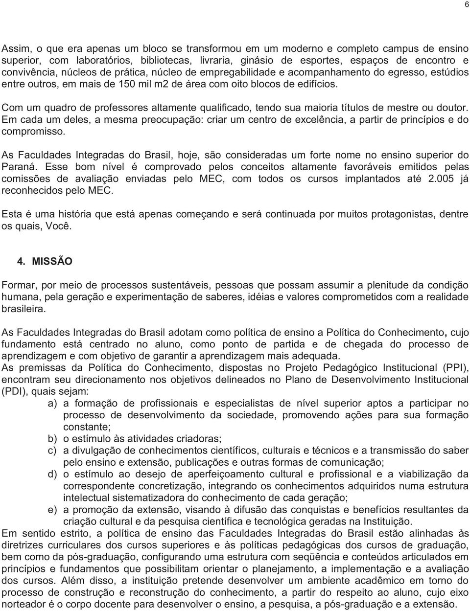 Com um quadro de professores altamente qualificado, tendo sua maioria títulos de mestre ou doutor.