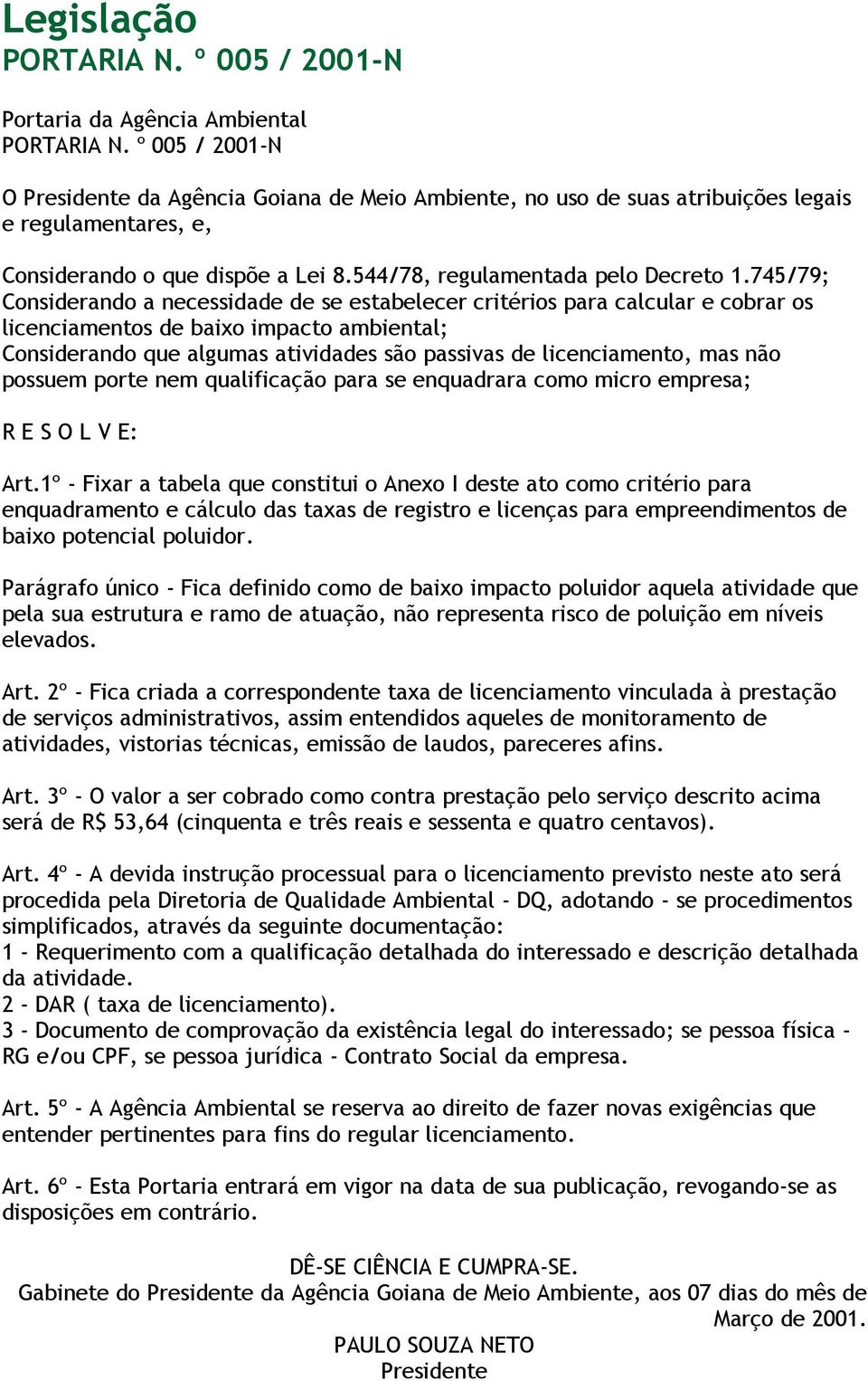 745/79; Considerando a necessidade de se estabelecer critérios para calcular e cobrar os licenciamentos de baixo impacto ambiental; Considerando que algumas atividades são passivas de licenciamento,