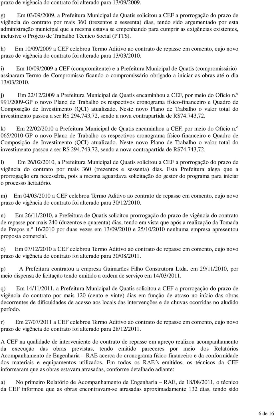 administração municipal que a mesma estava se empenhando para cumprir as exigências existentes, inclusive o Projeto de Trabalho Técnico Social (PTTS).