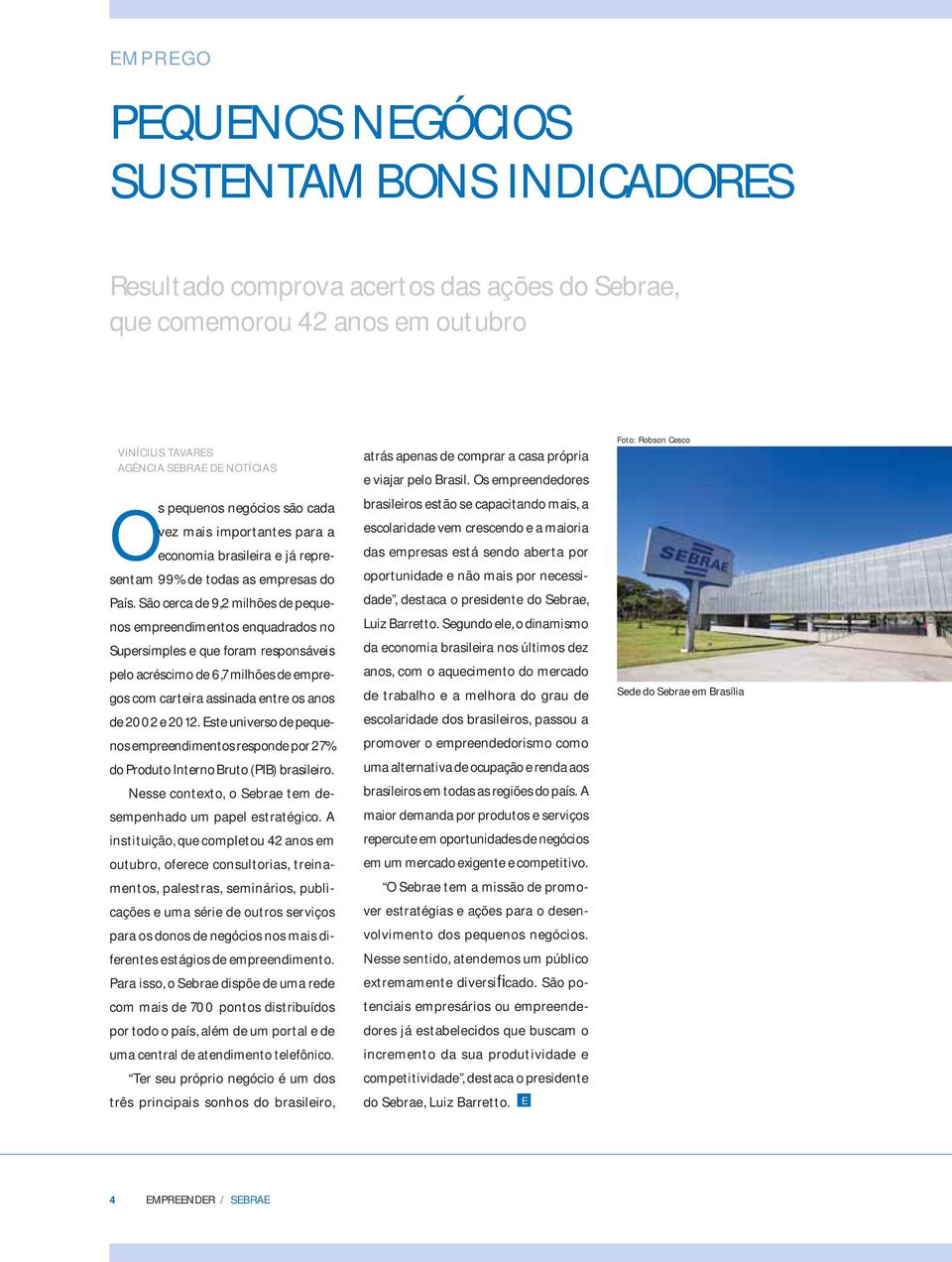 São cerca de 9,2 milhões de pequenos empreendimentos enquadrados no Supersimples e que foram responsáveis pelo acréscimo de 6,7 milhões de empregos com carteira assinada entre os anos de 2002 e 2012.