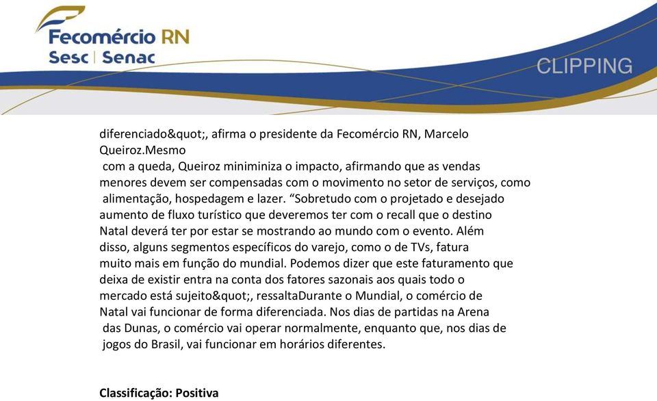 Sobretudo com o projetado e desejado aumento de fluxo turístico que deveremos ter com o recall que o destino Natal deverá ter por estar se mostrando ao mundo com o evento.