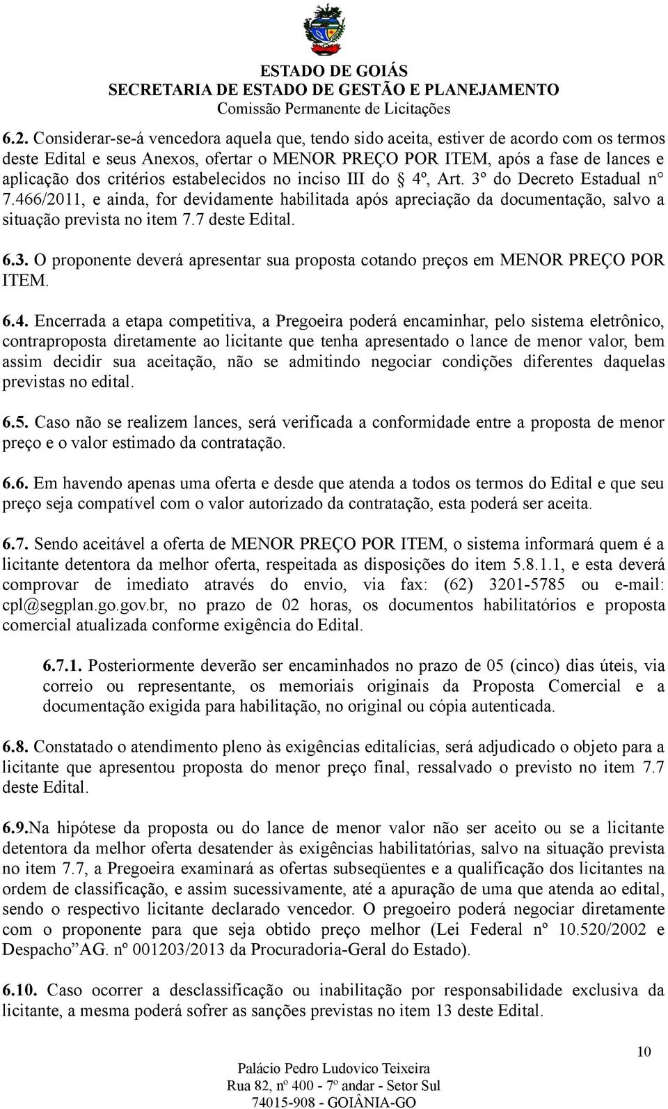 7 deste Edital. 6.3. O proponente deverá apresentar sua proposta cotando preços em MENOR PREÇO POR ITEM. 6.4.