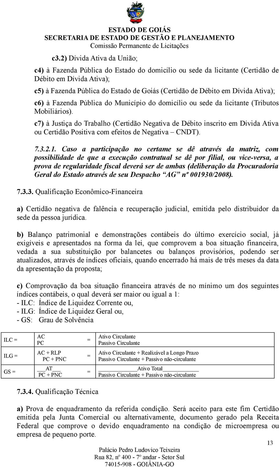 c7) à Justiça do Trabalho (Certidão Negativa de Débito inscrito em Dívida Ativa ou Certidão Positiva com efeitos de Negativa CNDT). 7.3.2.1.