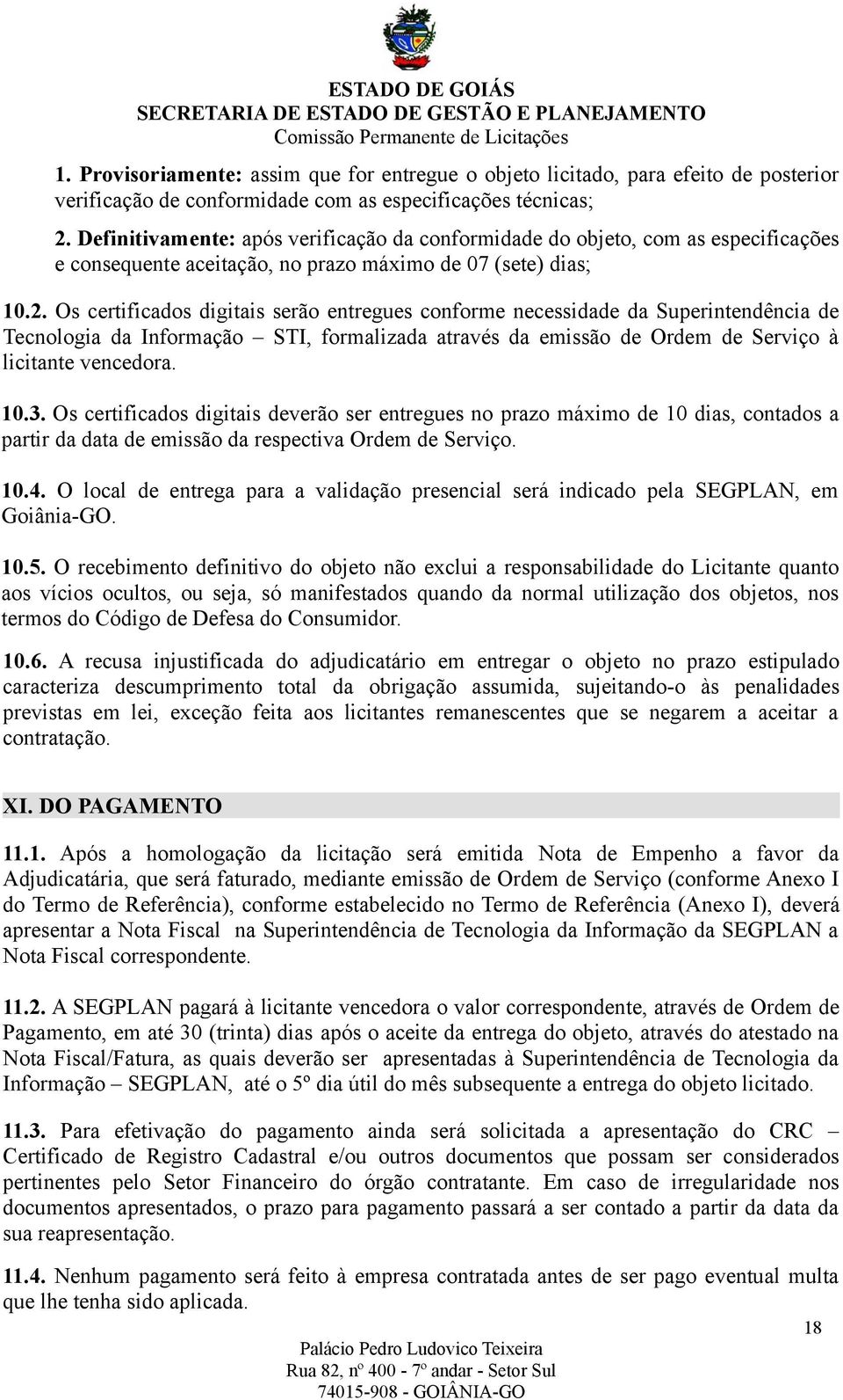 Os certificados digitais serão entregues conforme necessidade da Superintendência de Tecnologia da Informação STI, formalizada através da emissão de Ordem de Serviço à licitante vencedora. 10.3.