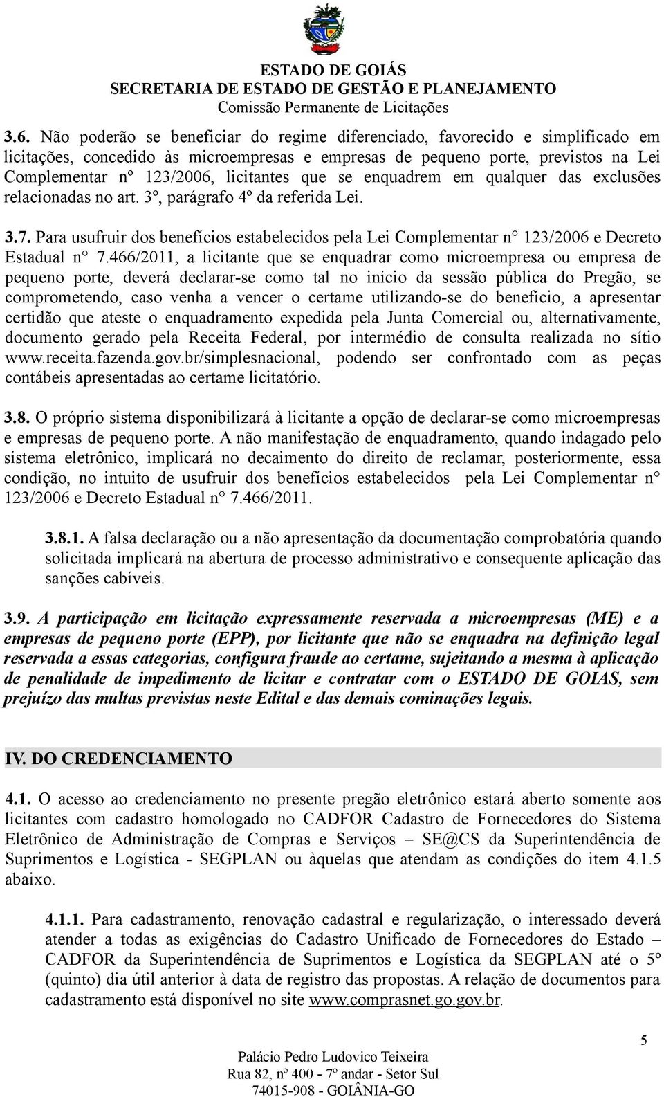 Para usufruir dos benefícios estabelecidos pela Lei Complementar n 123/2006 e Decreto Estadual n 7.