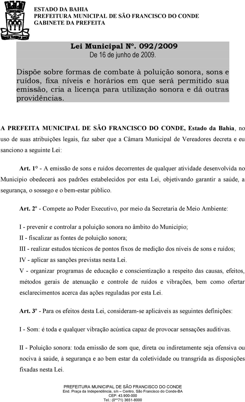 A PREFEITA MUNICIPAL DE SÃO FRANCISCO DO CONDE, Estado da Bahia, no uso de suas atribuições legais, faz saber que a Câmara Municipal de Vereadores decreta e eu sanciono a seguinte Lei: Art.