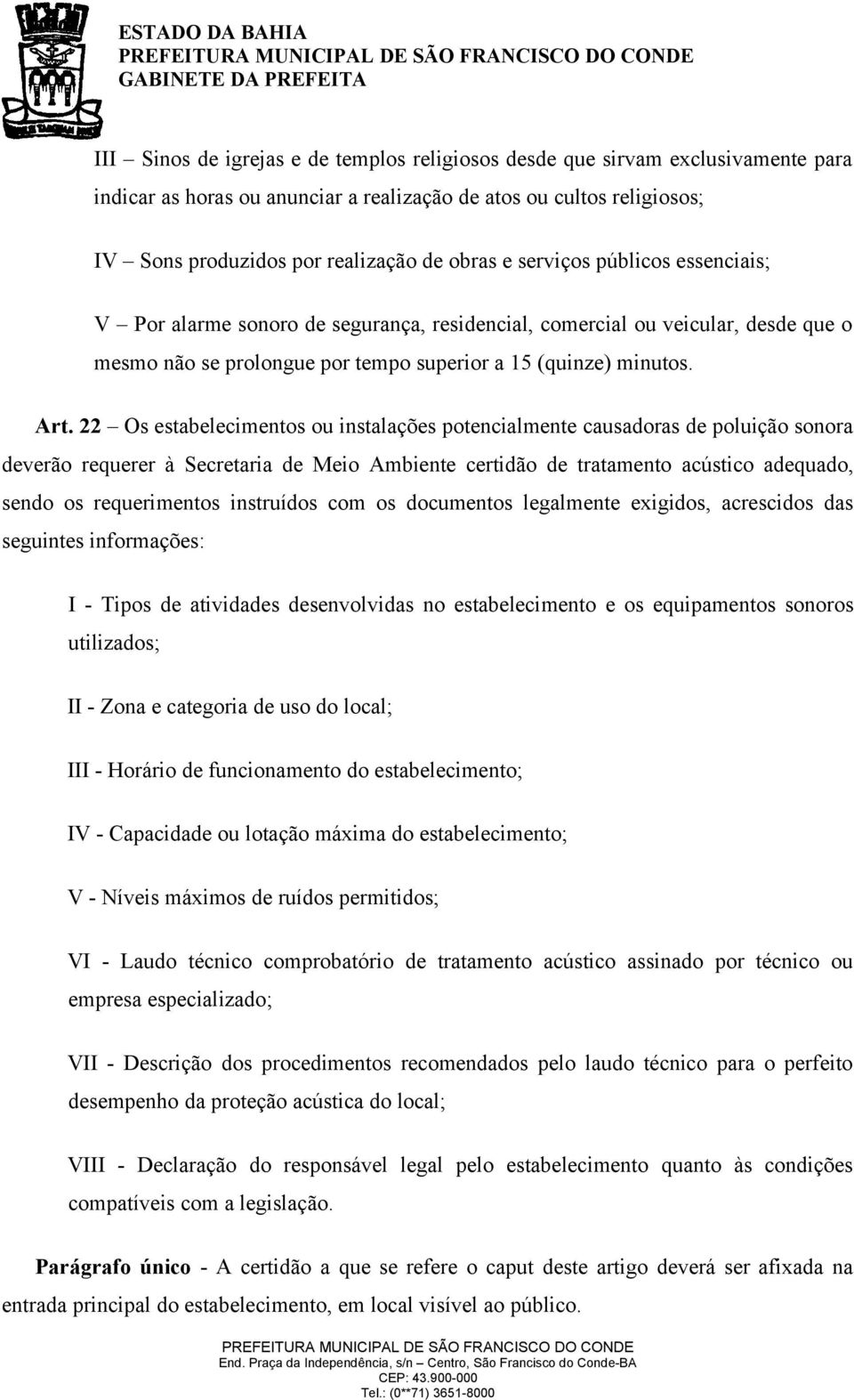 22 Os estabelecimentos ou instalações potencialmente causadoras de poluição sonora deverão requerer à Secretaria de Meio Ambiente certidão de tratamento acústico adequado, sendo os requerimentos