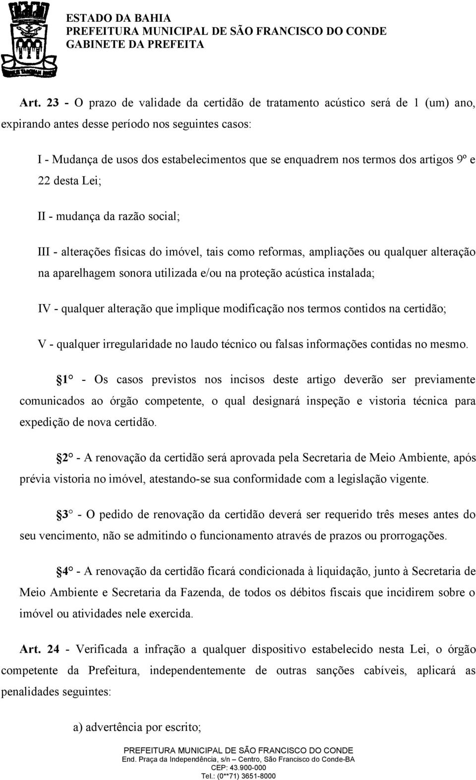 proteção acústica instalada; IV - qualquer alteração que implique modificação nos termos contidos na certidão; V - qualquer irregularidade no laudo técnico ou falsas informações contidas no mesmo.