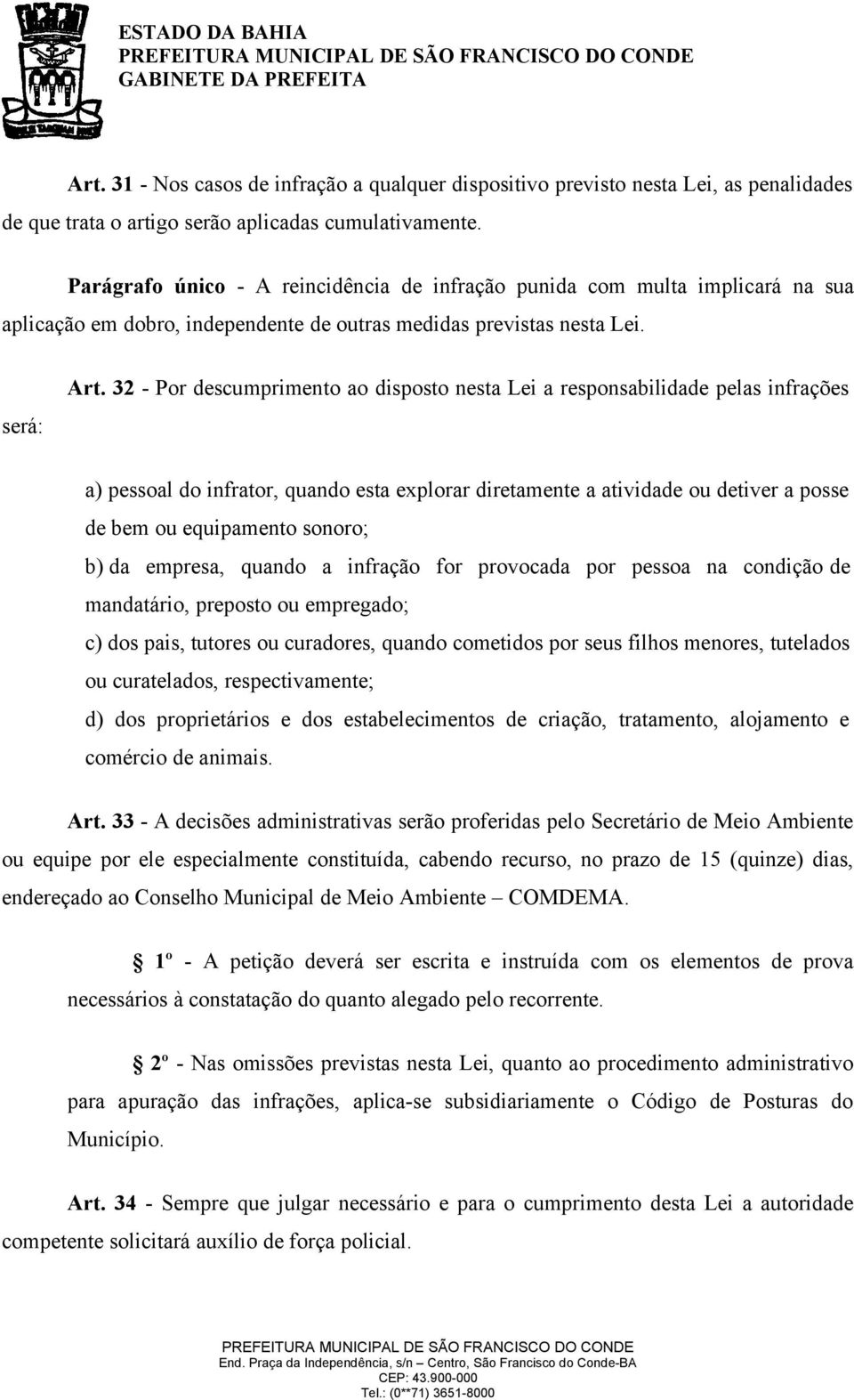 32 - Por descumprimento ao disposto nesta Lei a responsabilidade pelas infrações a) pessoal do infrator, quando esta explorar diretamente a atividade ou detiver a posse de bem ou equipamento sonoro;