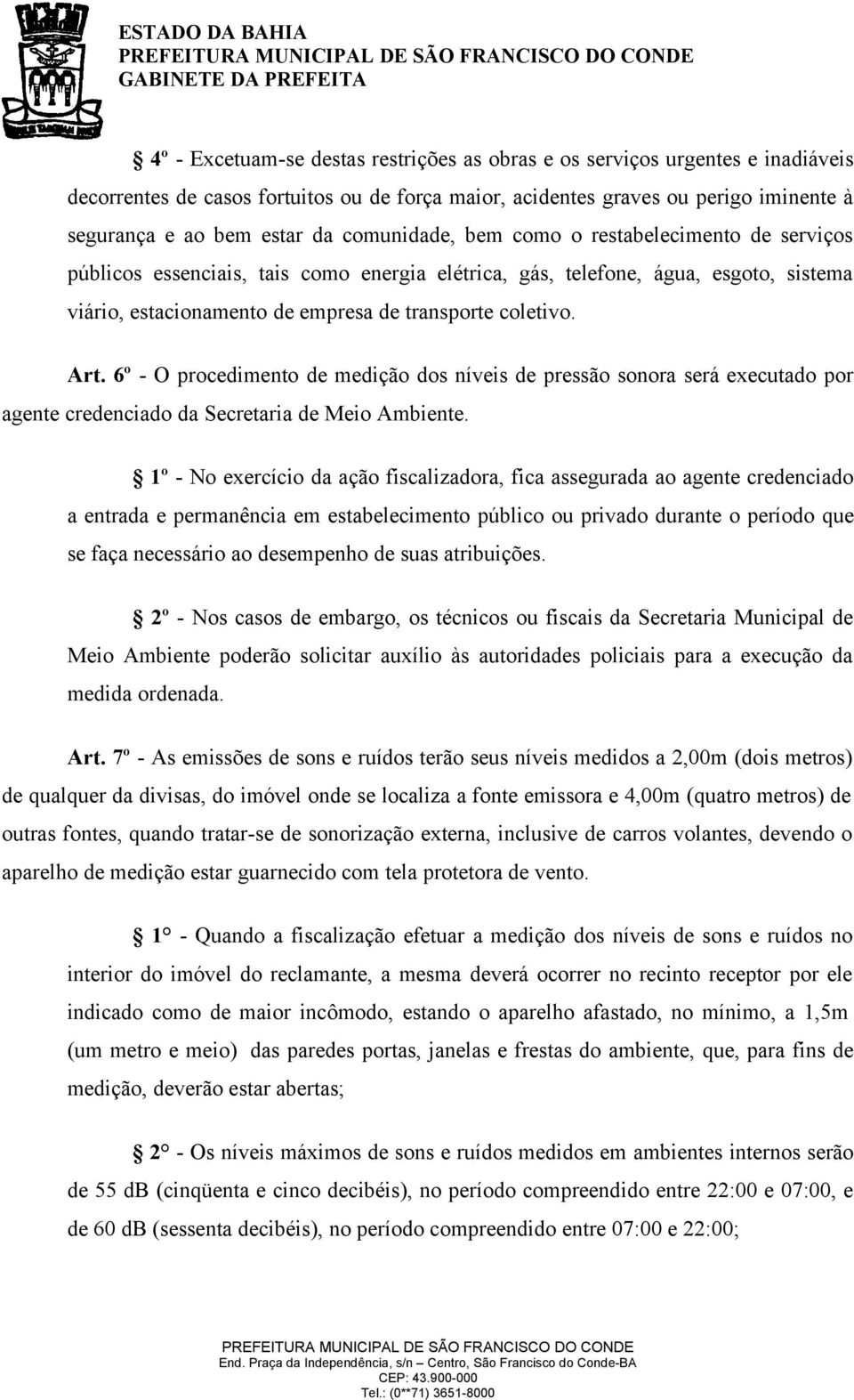 6º - O procedimento de medição dos níveis de pressão sonora será executado por agente credenciado da Secretaria de Meio Ambiente.