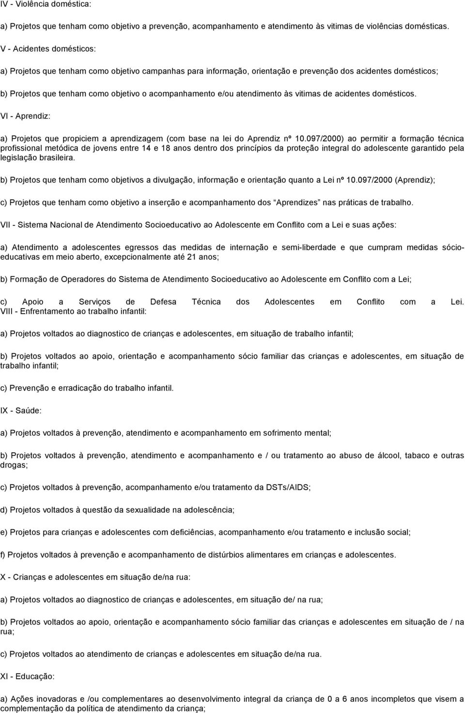 atendimento às vitimas de acidentes domésticos. VI - Aprendiz: a) Projetos que propiciem a aprendizagem (com base na lei do Aprendiz nº 10.