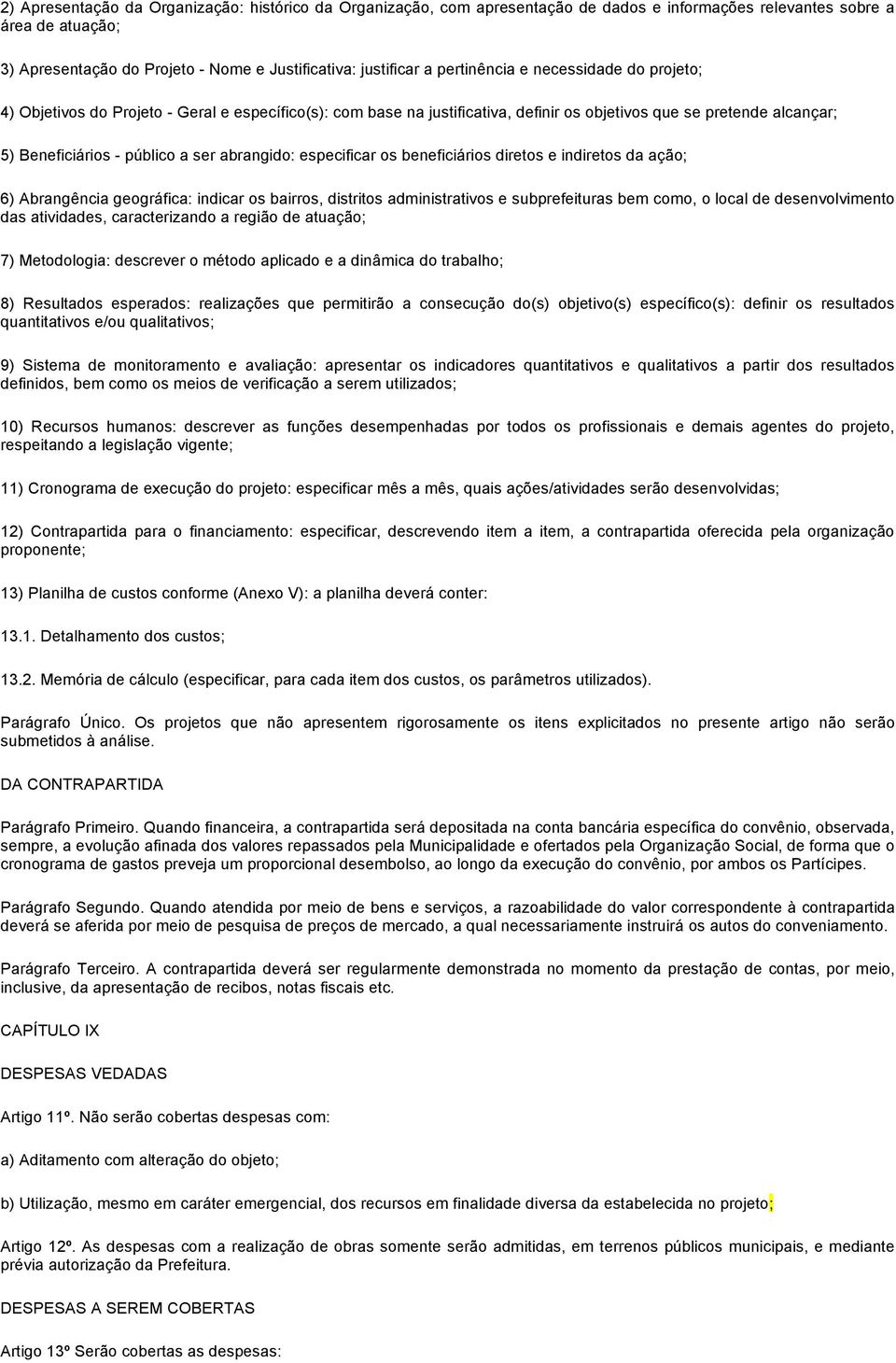 abrangido: especificar os beneficiários diretos e indiretos da ação; 6) Abrangência geográfica: indicar os bairros, distritos administrativos e subprefeituras bem como, o local de desenvolvimento das