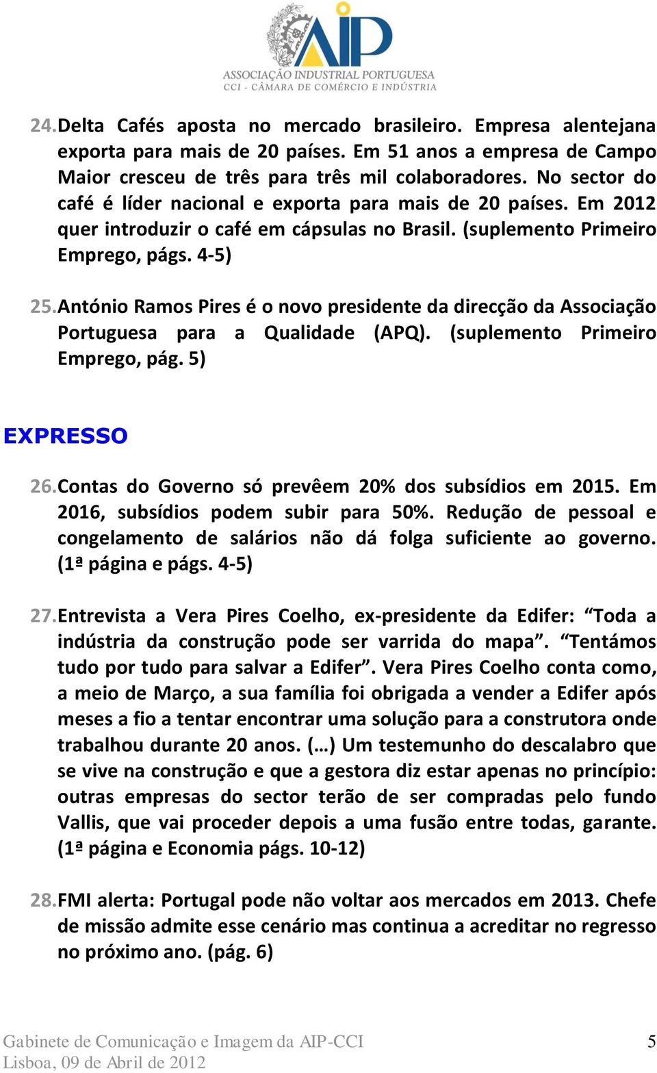 António Ramos Pires é o novo presidente da direcção da Associação Portuguesa para a Qualidade (APQ). (suplemento Primeiro Emprego, pág. 5) EXPRESSO 26.