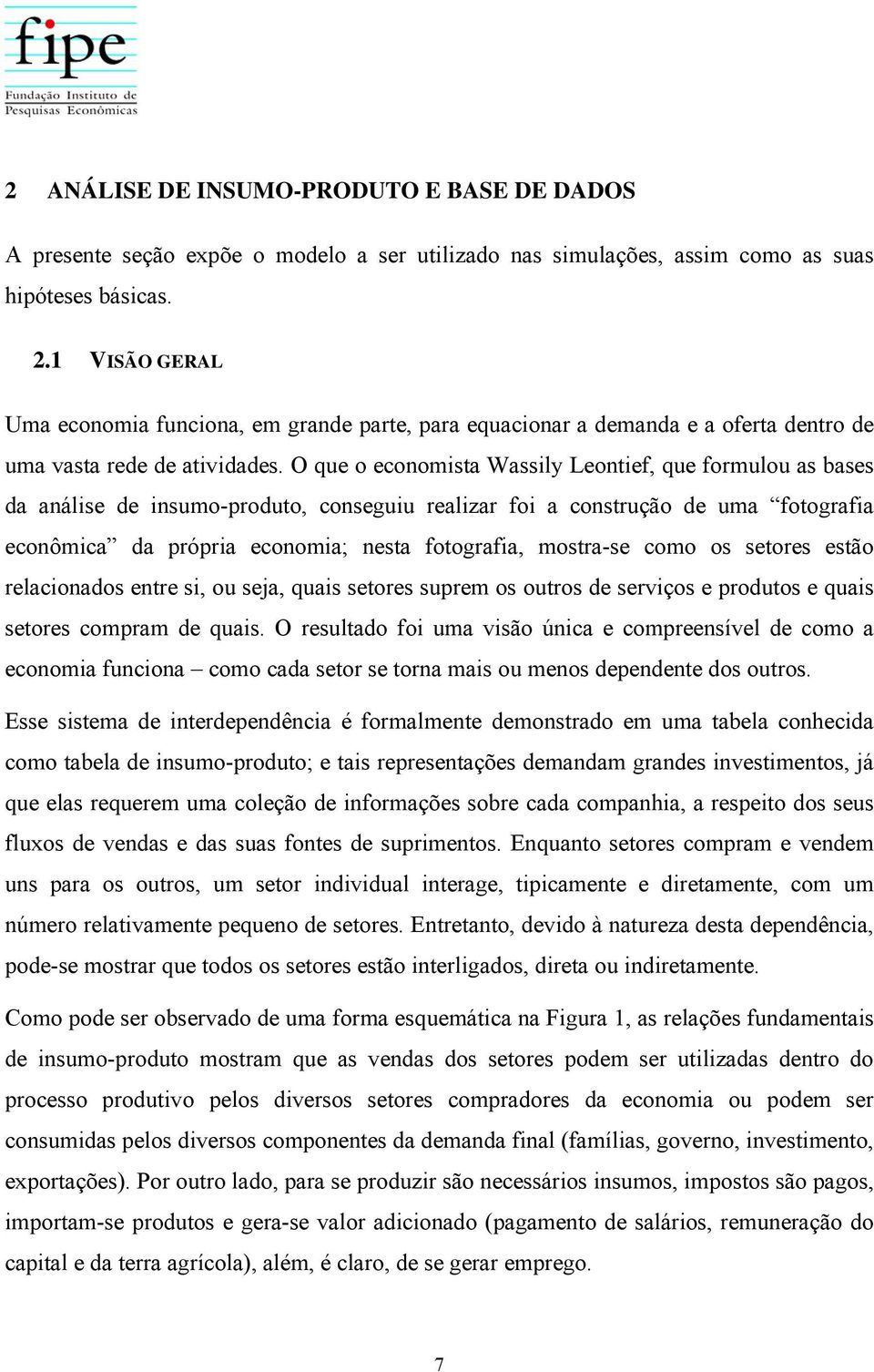 O que o economista Wassily Leontief, que formulou as bases da análise de insumo-produto, conseguiu realizar foi a construção de uma fotografia econômica da própria economia; nesta fotografia,