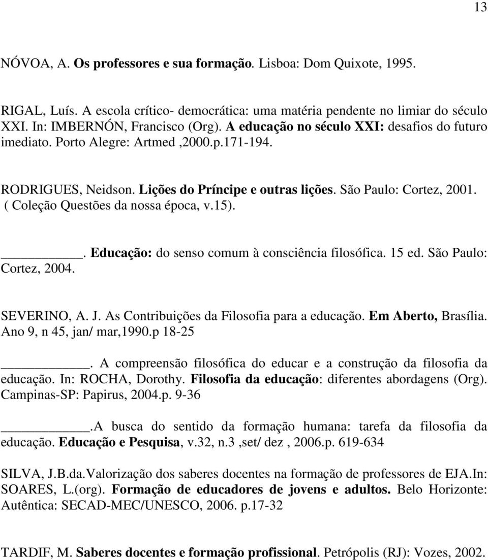 ( Coleção Questões da nossa época, v.15).. Educação: do senso comum à consciência filosófica. 15 ed. São Paulo: Cortez, 2004. SEVERINO, A. J. As Contribuições da Filosofia para a educação.