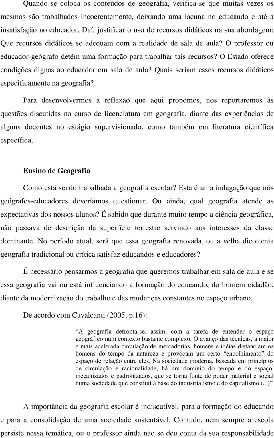 O professor ou educador-geógrafo detém uma formação para trabalhar tais recursos? O Estado oferece condições dignas ao educador em sala de aula?