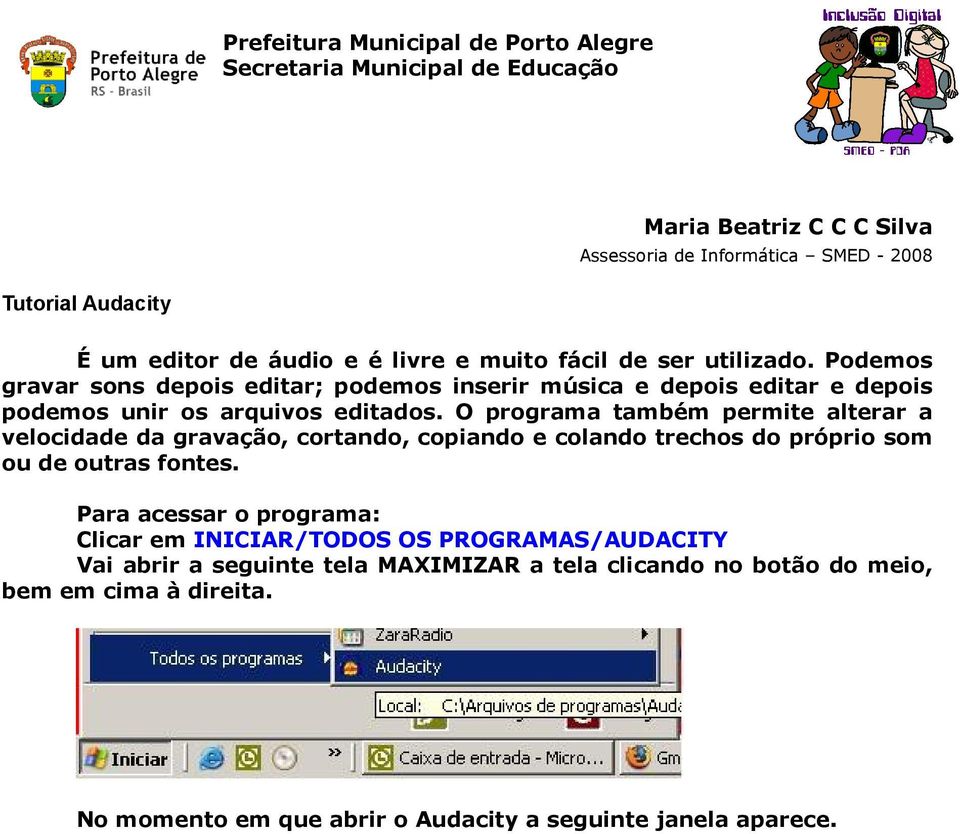 O programa também permite alterar a velocidade da gravação, cortando, copiando e colando trechos do próprio som ou de outras fontes.