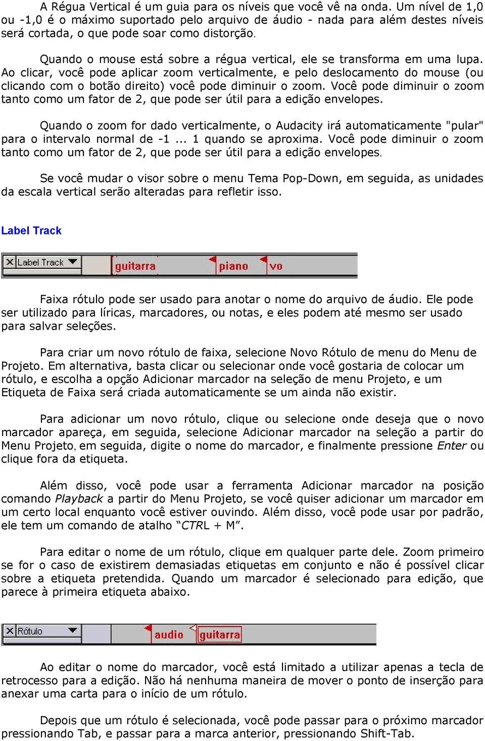 Quando o mouse está sobre a régua vertical, ele se transforma em uma lupa.