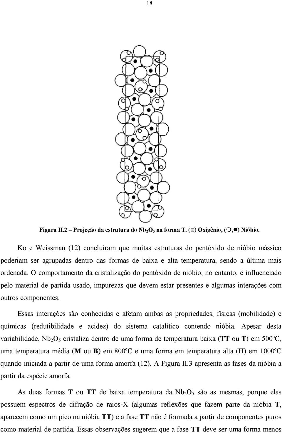 O comportamento da cristalização do pentóxido de nióbio, no entanto, é influenciado pelo material de partida usado, impurezas que devem estar presentes e algumas interações com outros componentes.