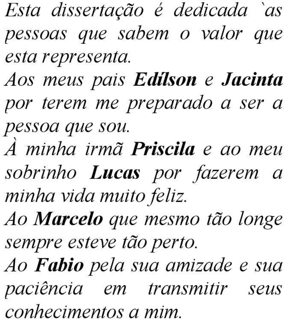 À minha irmã Priscila e ao meu sobrinho Lucas por fazerem a minha vida muito feliz.