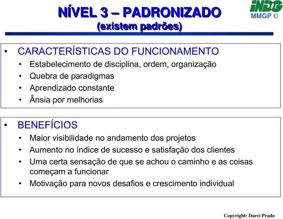 visibilidade no andamento dos projetos Aumento no índice de sucesso e satisfação dos clientes Uma certa