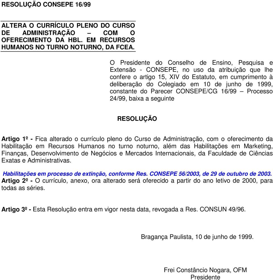 constante do Parecer CONSEPE/CG 16/99 Processo 24/99, baixa a seguinte RESOLUÇÃO Artigo 1º - Fica alterado o currículo pleno do Curso de Administração, com o oferecimento da Habilitação em Recursos