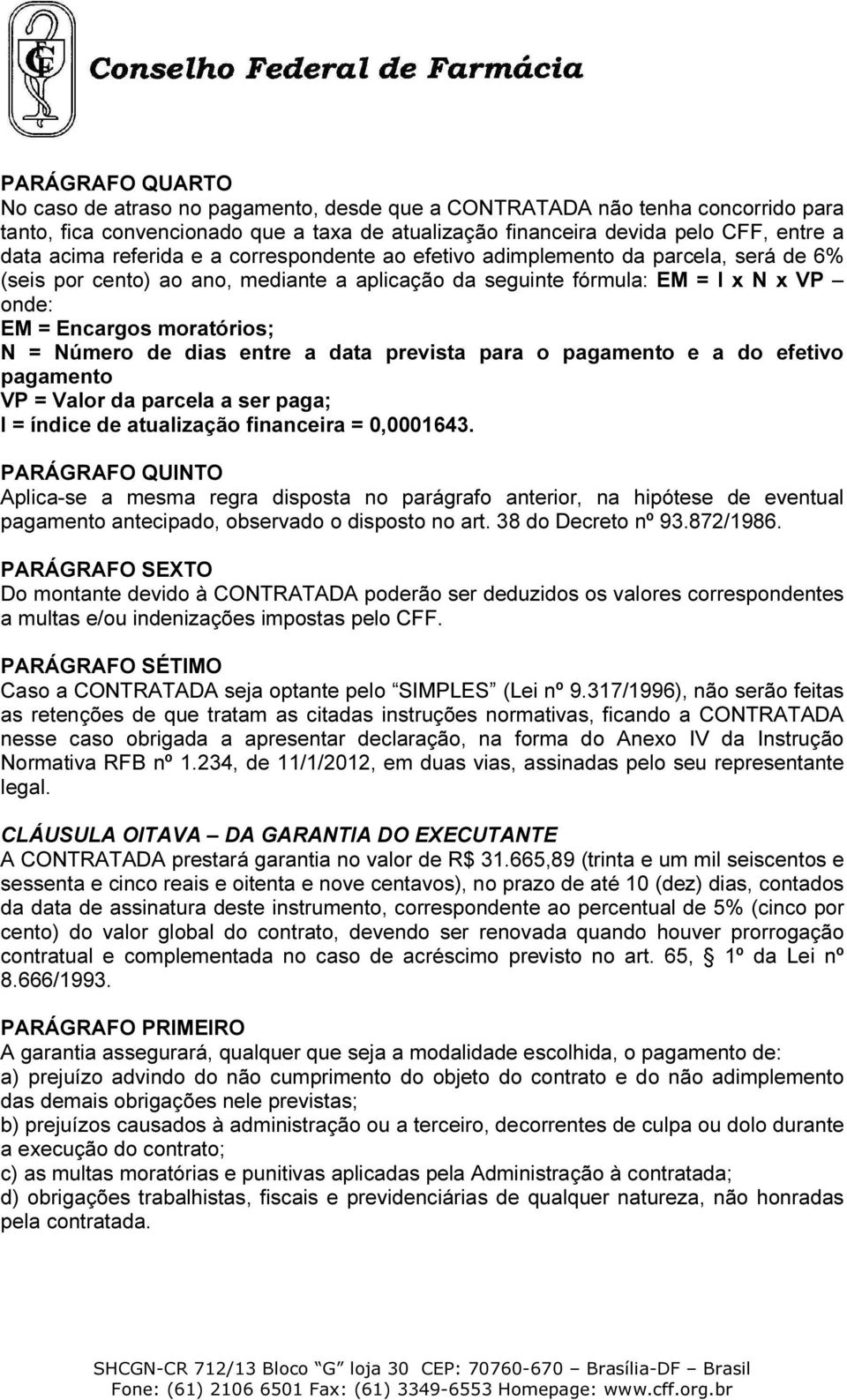 Número de dias entre a data prevista para o pagamento e a do efetivo pagamento VP = Valor da parcela a ser paga; I = índice de atualização financeira = 0,0001643.