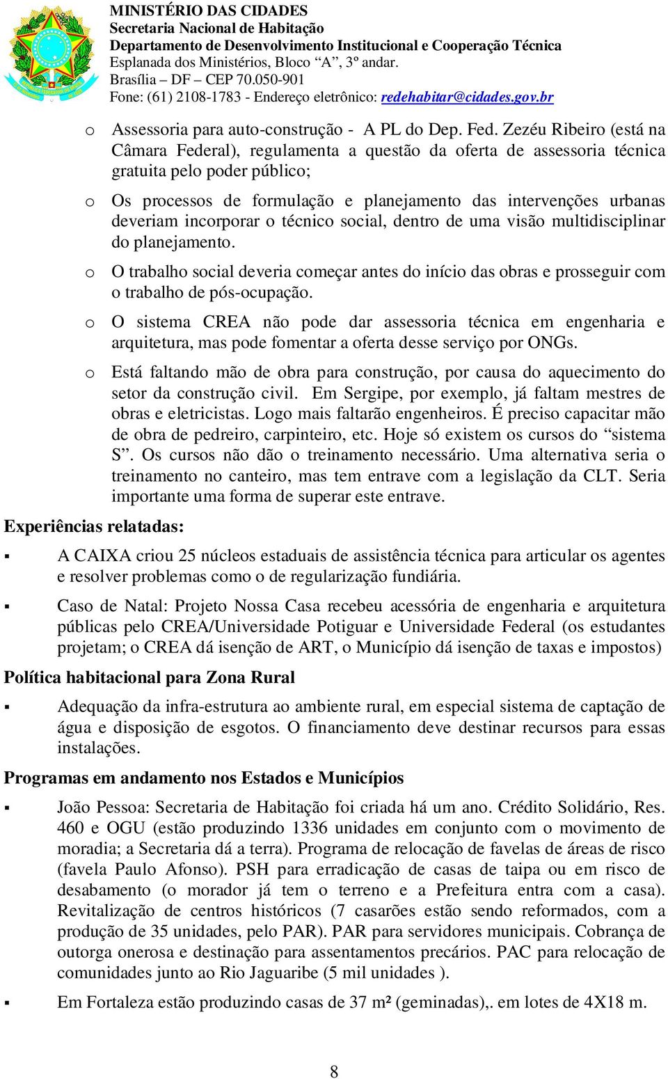 Zezéu Ribeir (está na Câmara Federal), regulamenta a questã da ferta de assessria técnica gratuita pel pder públic; Os prcesss de frmulaçã e planejament das intervenções urbanas deveriam incrprar