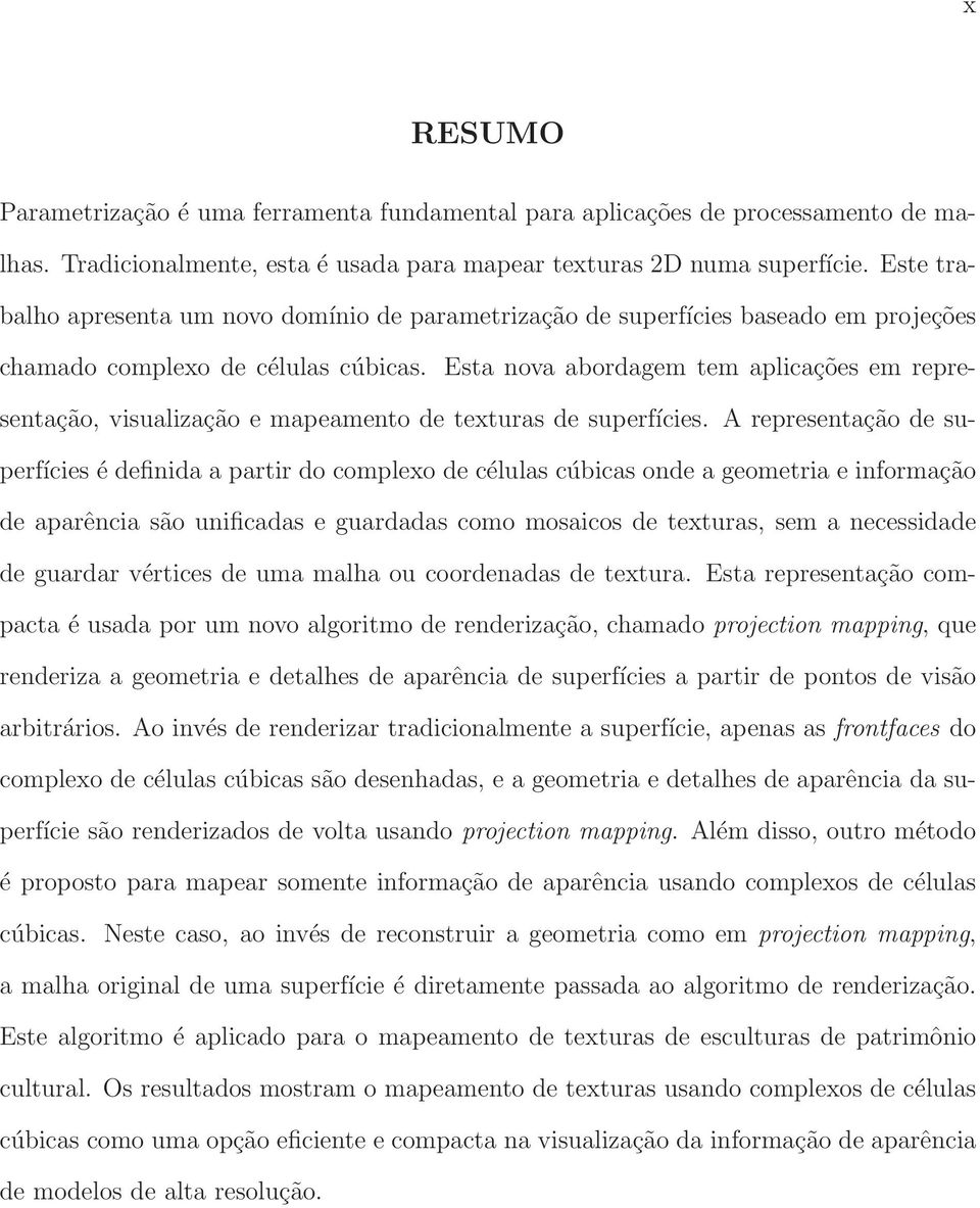 Esta nova abordagem tem aplicações em representação, visualização e mapeamento de texturas de superfícies.