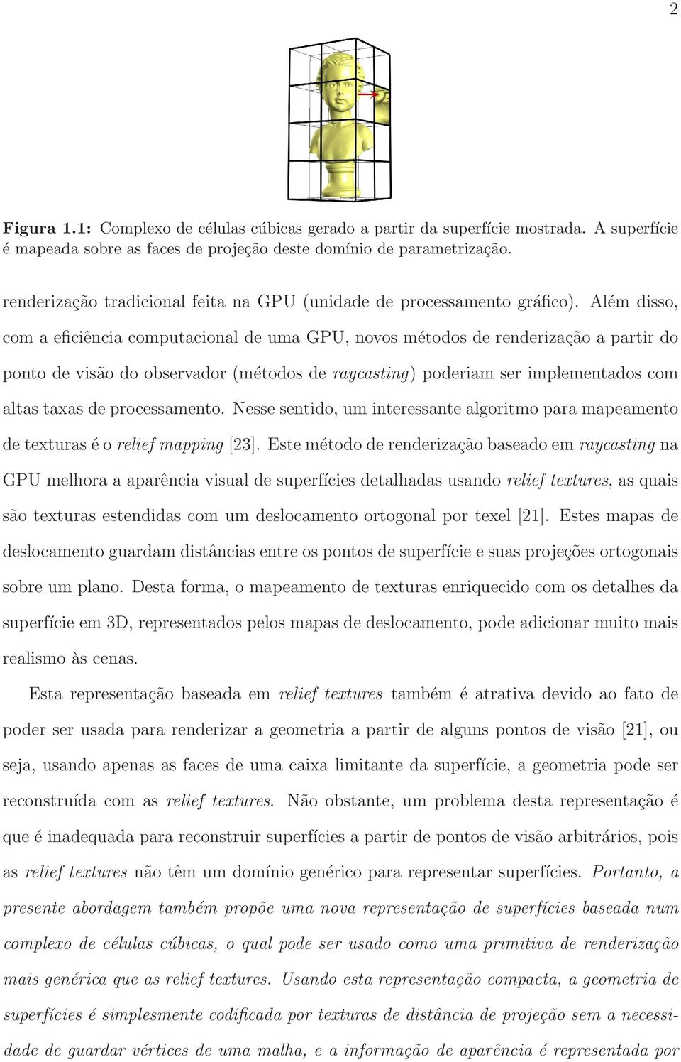 Além disso, com a eficiência computacional de uma GPU, novos métodos de renderização a partir do ponto de visão do observador (métodos de raycasting) poderiam ser implementados com altas taxas de