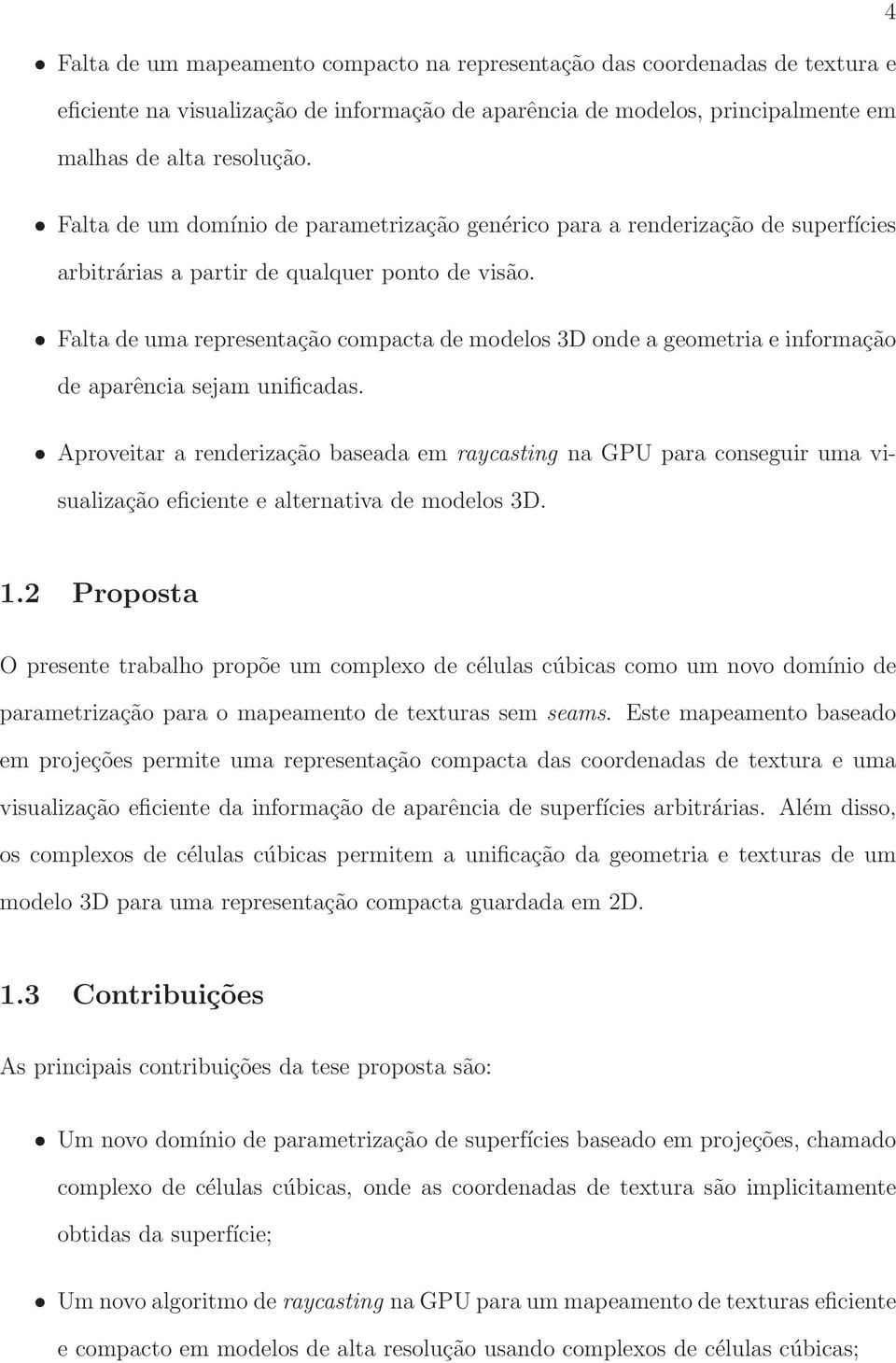 Falta de uma representação compacta de modelos 3D onde a geometria e informação de aparência sejam unificadas.