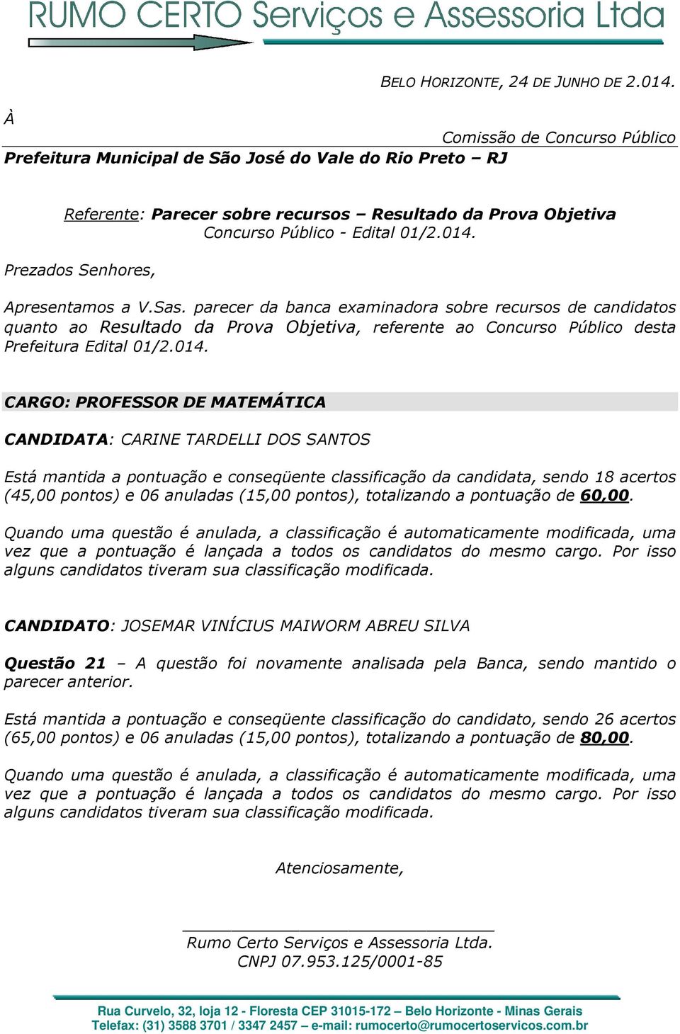 CANDIDATO: JOSEMAR VINÍCIUS MAIWORM ABREU SILVA Questão 21 A questão foi novamente analisada pela Banca, sendo mantido o parecer