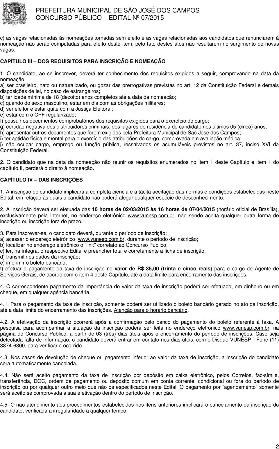 O candidato, ao se inscrever, deverá ter conhecimento dos requisitos exigidos a seguir, comprovando na data da nomeação: a) ser brasileiro, nato ou naturalizado, ou gozar das prerrogativas previstas