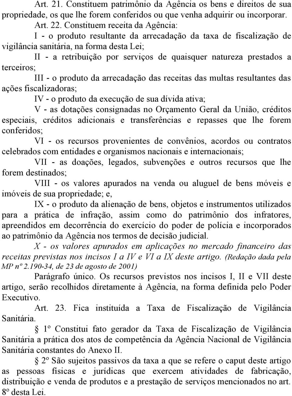 prestados a terceiros; III - o produto da arrecadação das receitas das multas resultantes das ações fiscalizadoras; IV - o produto da execução de sua dívida ativa; V - as dotações consignadas no