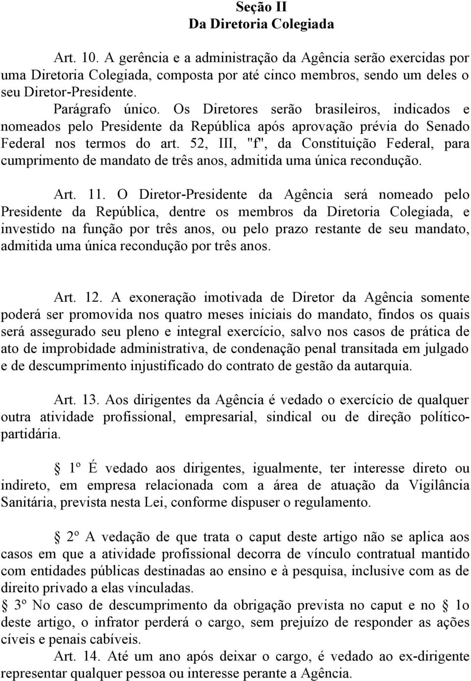 52, III, "f", da Constituição Federal, para cumprimento de mandato de três anos, admitida uma única recondução. Art. 11.