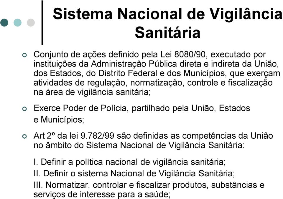 partilhado pela União, Estados e Municípios; Art 2º da lei 9.782/99 são definidas as competências da União no âmbito do Sistema Nacional de Vigilância Sanitária: I.