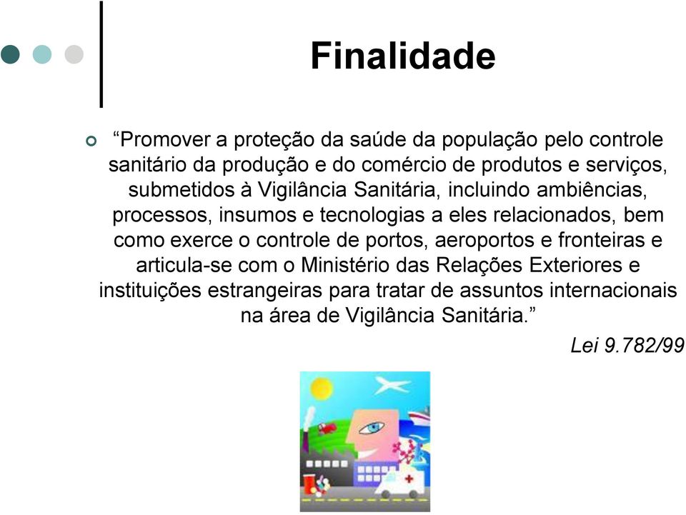 relacionados, bem como exerce o controle de portos, aeroportos e fronteiras e articula-se com o Ministério das