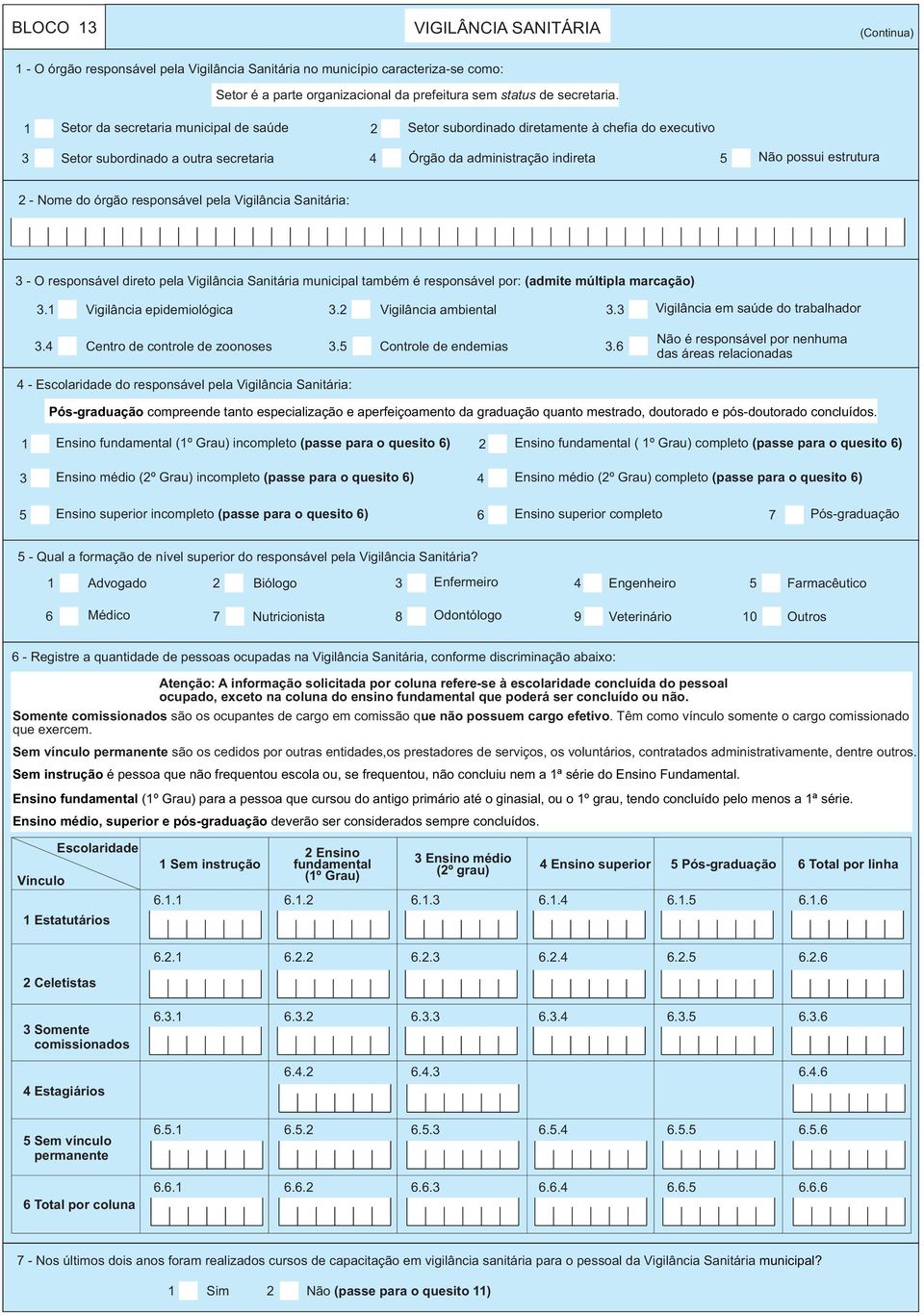 responsável pela Vigilância Sanitária: - O responsável direto pela Vigilância Sanitária municipal também é responsável por: (admite múltipla marcação).1 Vigilância epidemiológica.