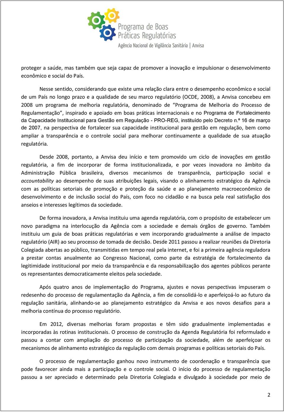 um programa de melhoria regulatória, denominado de Programa de Melhoria do Processo de Regulamentação, inspirado e apoiado em boas práticas internacionais e no Programa de Fortalecimento da