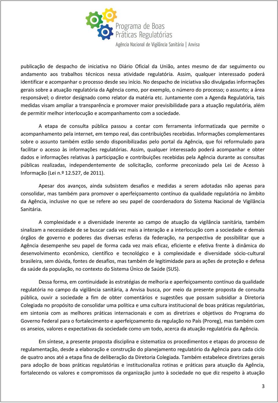 No despacho de iniciativa são divulgadas informações gerais sobre a atuação regulatória da Agência como, por exemplo, o número do processo; o assunto; a área responsável; o diretor designado como