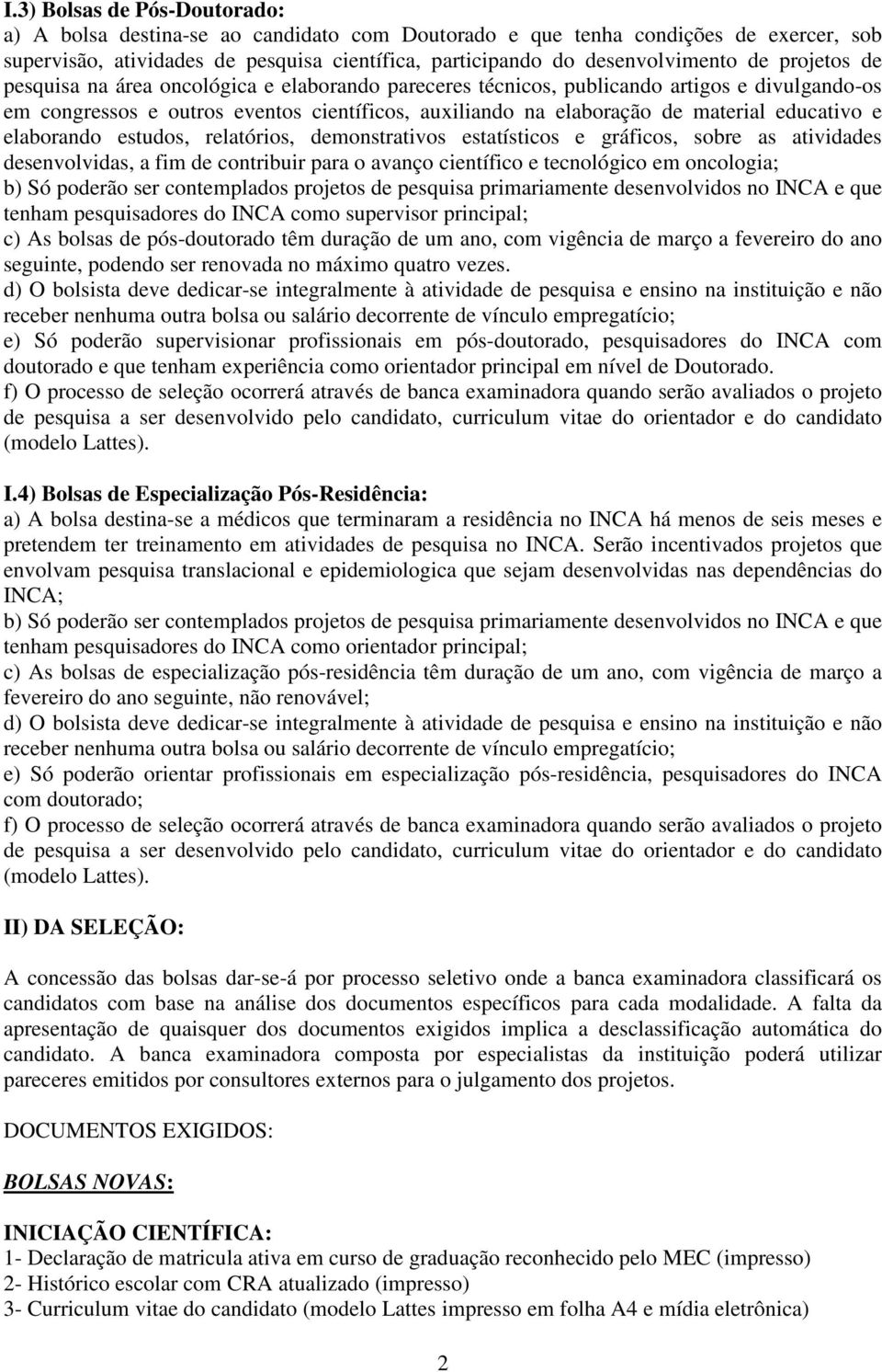 e elaborando estudos, relatórios, demonstrativos estatísticos e gráficos, sobre as atividades desenvolvidas, a fim de contribuir para o avanço científico e tecnológico em oncologia; tenham