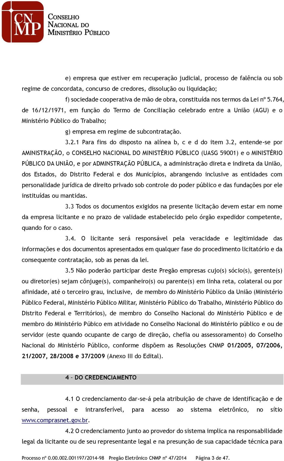 2, entende-se por AMINISTRAÇÃO, o CONSELHO NACIONAL DO MINISTÉRIO PÚBLICO (UASG 59001) e o MINISTÉRIO PÚBLICO DA UNIÃO, e por ADMINSTRAÇÃO PÚBLICA, a administração direta e indireta da União, dos