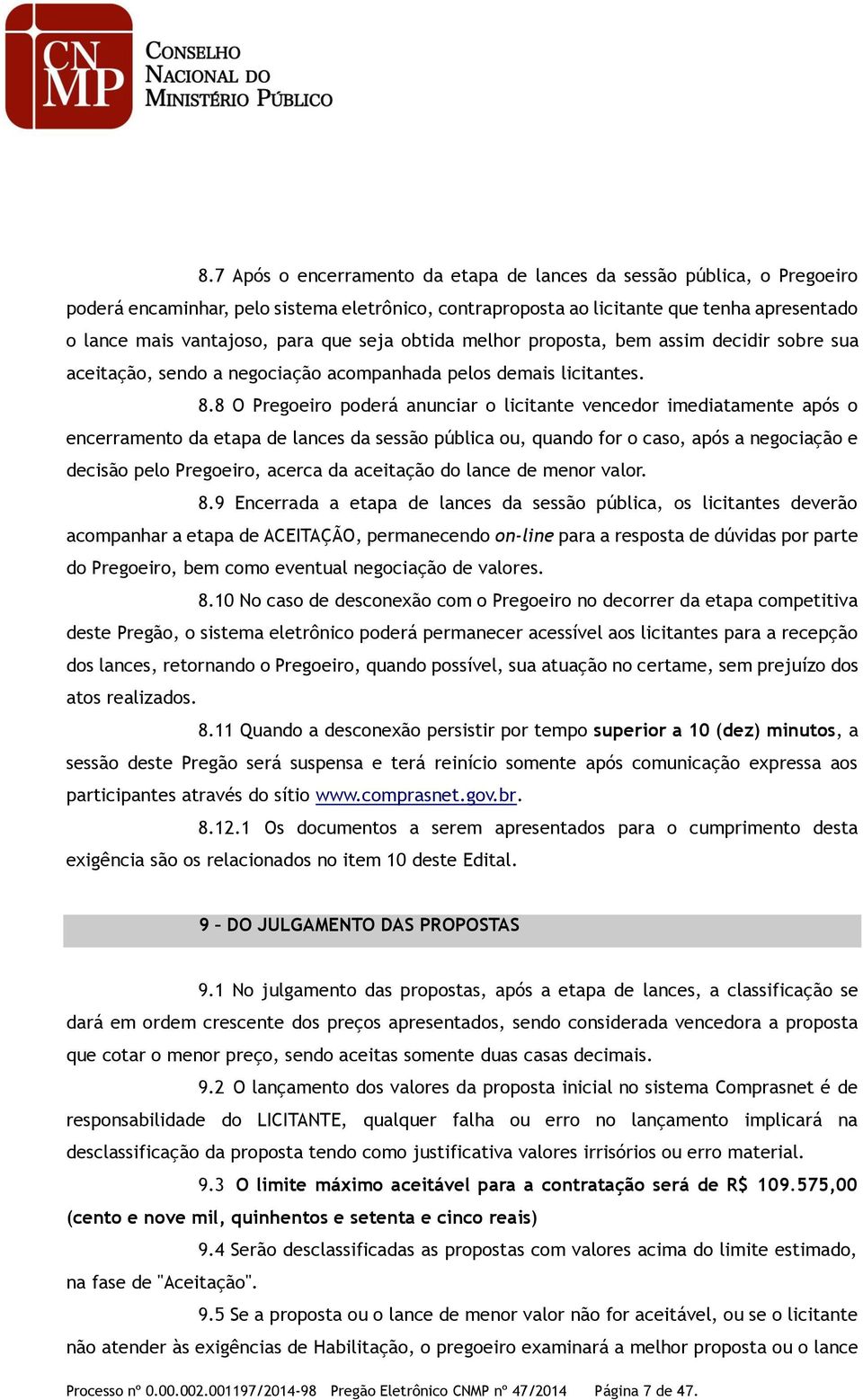 8 O Pregoeiro poderá anunciar o licitante vencedor imediatamente após o encerramento da etapa de lances da sessão pública ou, quando for o caso, após a negociação e decisão pelo Pregoeiro, acerca da